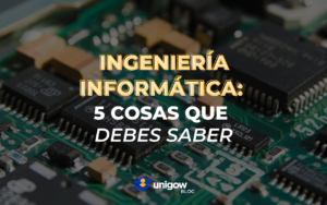 5 cosas que debes saber sobre ingeniería informática