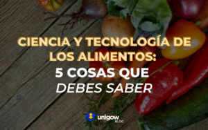 5 cosas que debes saber sobre ciencia y tecnología de los alimentos